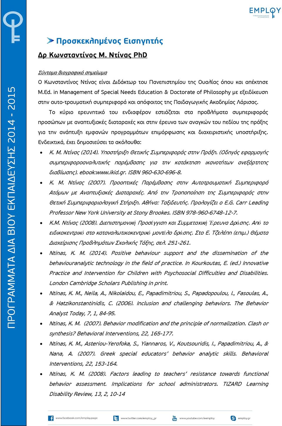 in Management of Special Needs Education & Doctorate of Philosophy με εξειδίκευση στην αυτο-τραυματική συμπεριφορά και απόφοιτος της Παιδαγωγικής Ακαδημίας Λάρισας.