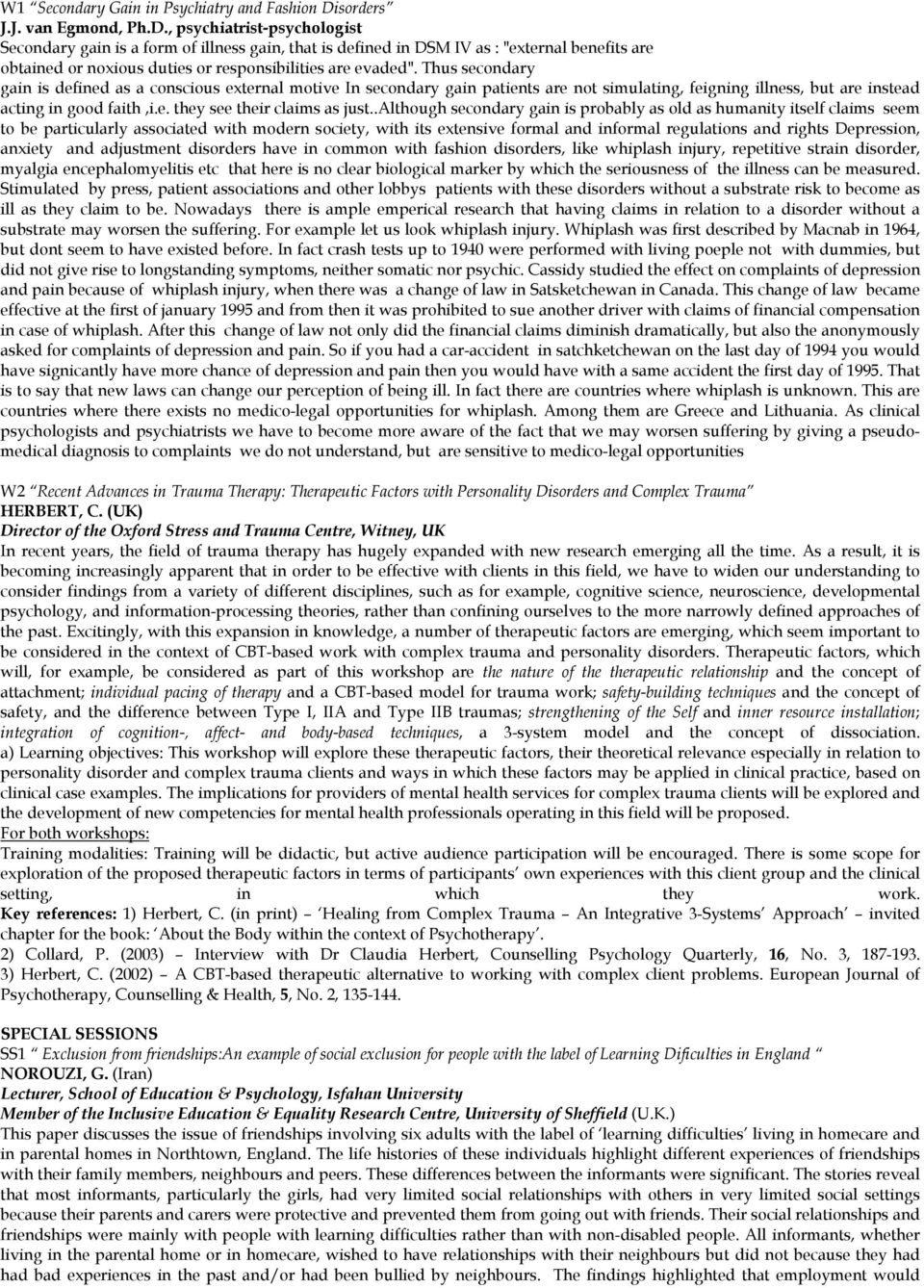 , psychiatrist-psychologist Secondary gain is a form of illness gain, that is defined in DSM IV as : "external benefits are obtained or noxious duties or responsibilities are evaded".