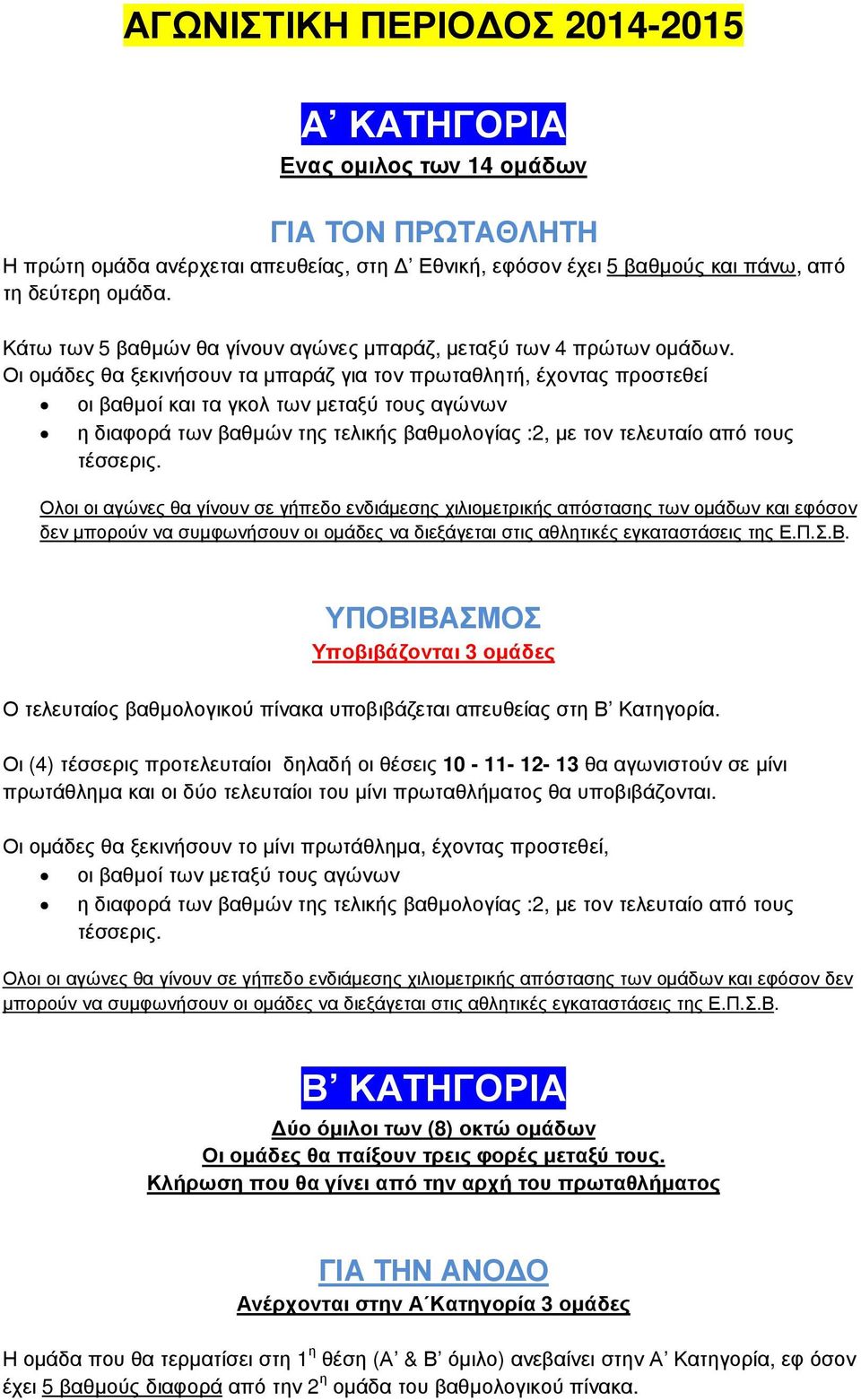 Οι οµάδες θα ξεκινήσουν τα µπαράζ για τον πρωταθλητή, έχοντας προστεθεί οι βαθµοί και τα γκολ των µεταξύ τους αγώνων Ολοι οι αγώνες θα γίνουν σε γήπεδο ενδιάµεσης χιλιοµετρικής απόστασης των οµάδων