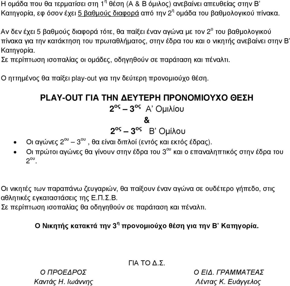 Σε περίπτωση ισοπαλίας οι οµάδες, οδηγηθούν σε παράταση και πέναλτι. Ο ηττηµένος θα παίξει play-out για την δεύτερη προνοµιούχο θέση.