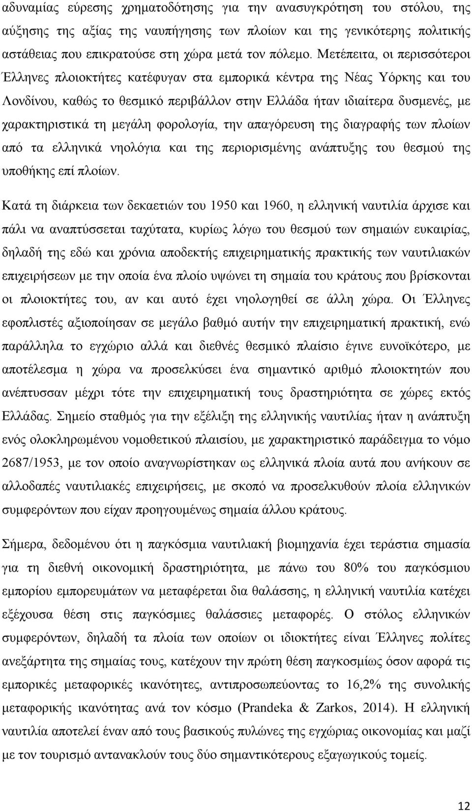 μεγάλη φορολογία, την απαγόρευση της διαγραφής των πλοίων από τα ελληνικά νηολόγια και της περιορισμένης ανάπτυξης του θεσμού της υποθήκης επί πλοίων.