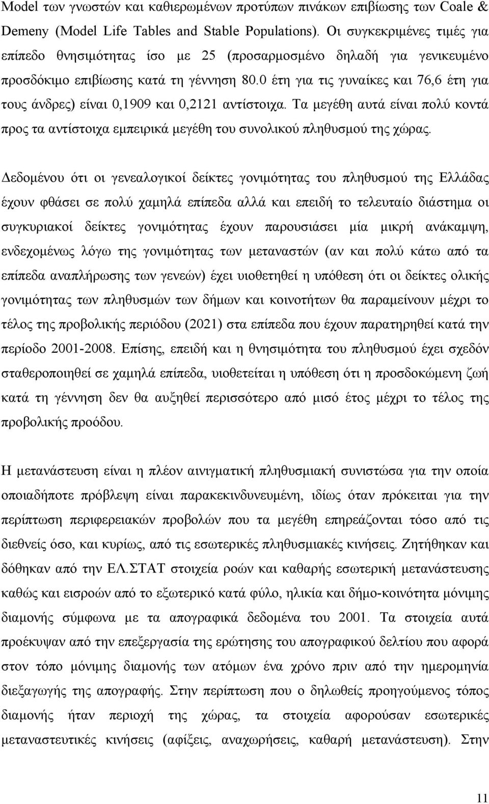 0 έτη για τις γυναίκες και 76,6 έτη για τους άνδρες) είναι 0,1909 και 0,2121 αντίστοιχα. Τα μεγέθη αυτά είναι πολύ κοντά προς τα αντίστοιχα εμπειρικά μεγέθη του συνολικού πληθυσμού της χώρας.