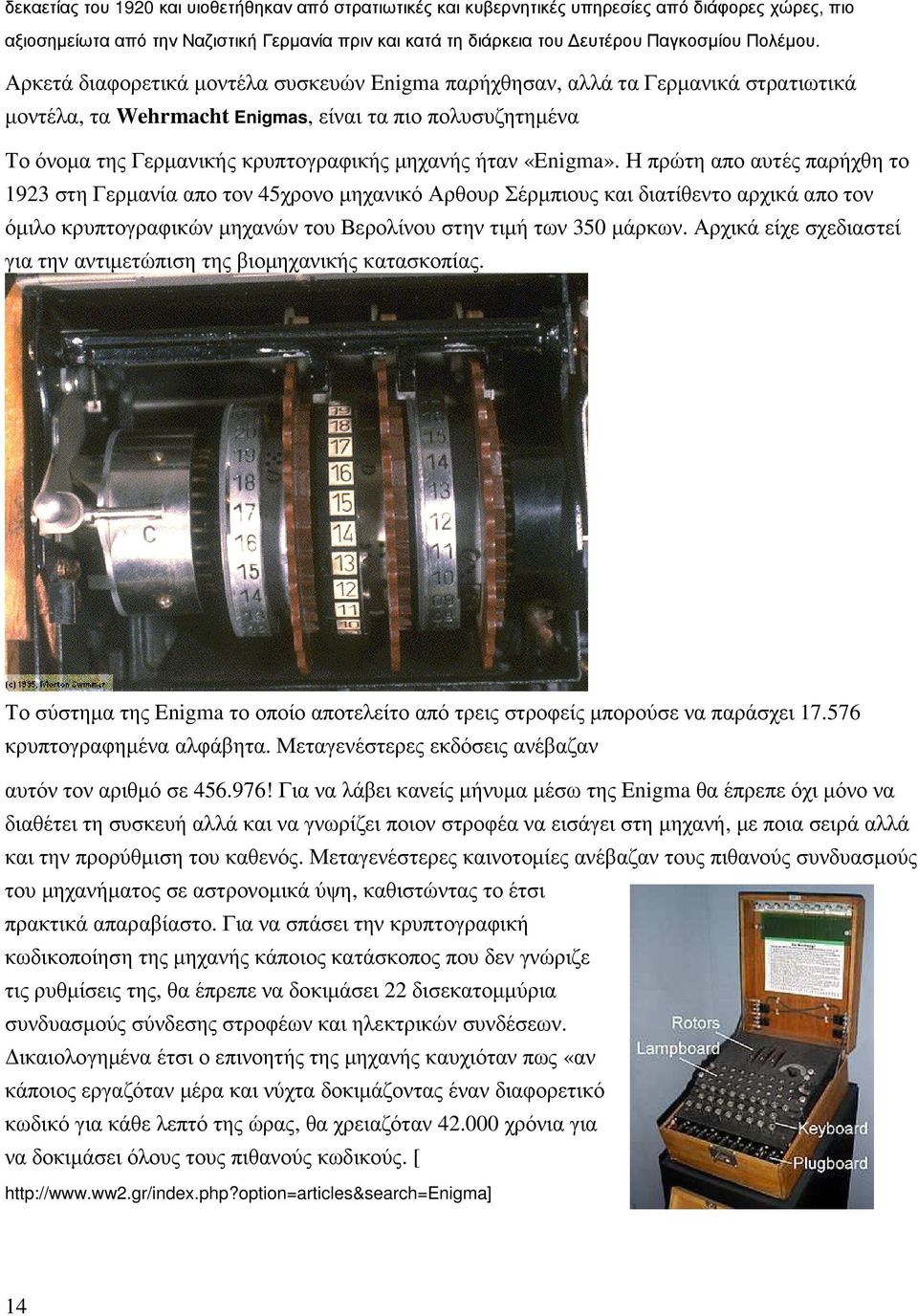 Αρκετά διαφορετικά µοντέλα συσκευών Enigma παρήχθησαν, αλλά τα Γερµανικά στρατιωτικά µοντέλα, τα Wehrmacht Enigmas, είναι τα πιο πολυσυζητηµένα Το όνοµα της Γερµανικής κρυπτογραφικής µηχανής ήταν