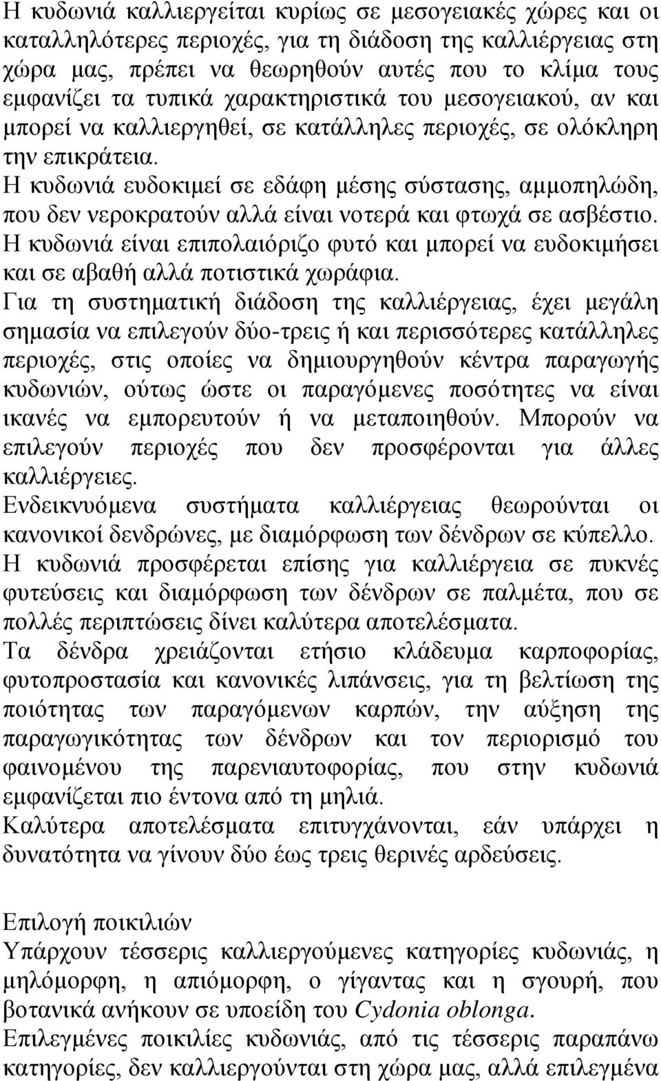 Η κυδωνιά ευδοκιμεί σε εδάφη μέσης σύστασης, αμμοπηλώδη, που δεν νεροκρατούν αλλά είναι νοτερά και φτωχά σε ασβέστιο.