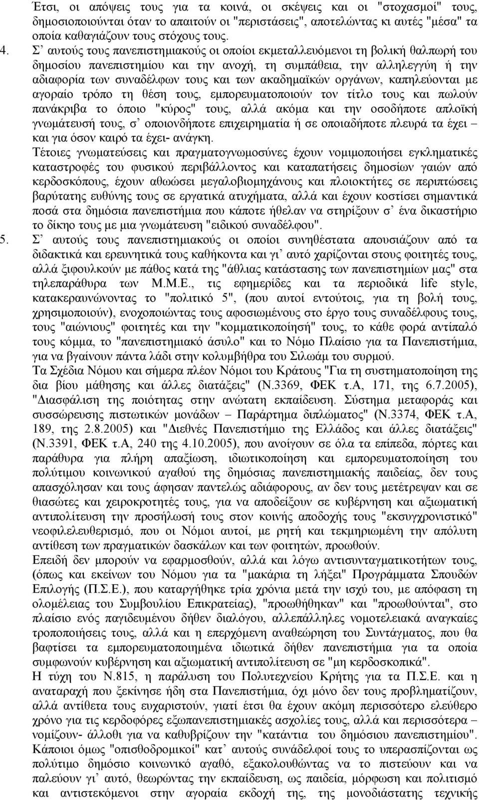 ακαδηµαϊκών οργάνων, καπηλεύονται µε αγοραίο τρόπο τη θέση τους, εµπορευµατοποιούν τον τίτλο τους και πωλούν πανάκριβα το όποιο "κύρος" τους, αλλά ακόµα και την οσοδήποτε απλοϊκή γνωµάτευσή τους, σ