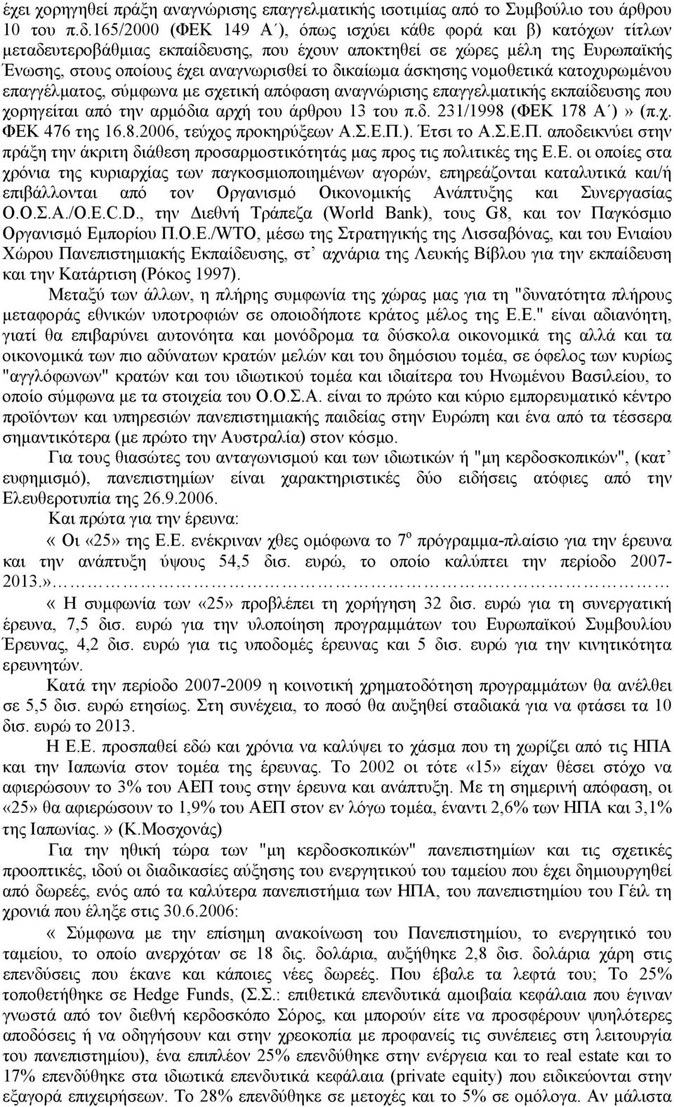 άσκησης νοµοθετικά κατοχυρωµένου επαγγέλµατος, σύµφωνα µε σχετική απόφαση αναγνώρισης επαγγελµατικής εκπαίδευσης που χορηγείται από την αρµόδια αρχή του άρθρου 13 του π.δ. 231/1998 (ΦΕΚ 178 Α )» (π.χ. ΦΕΚ 476 της 16.