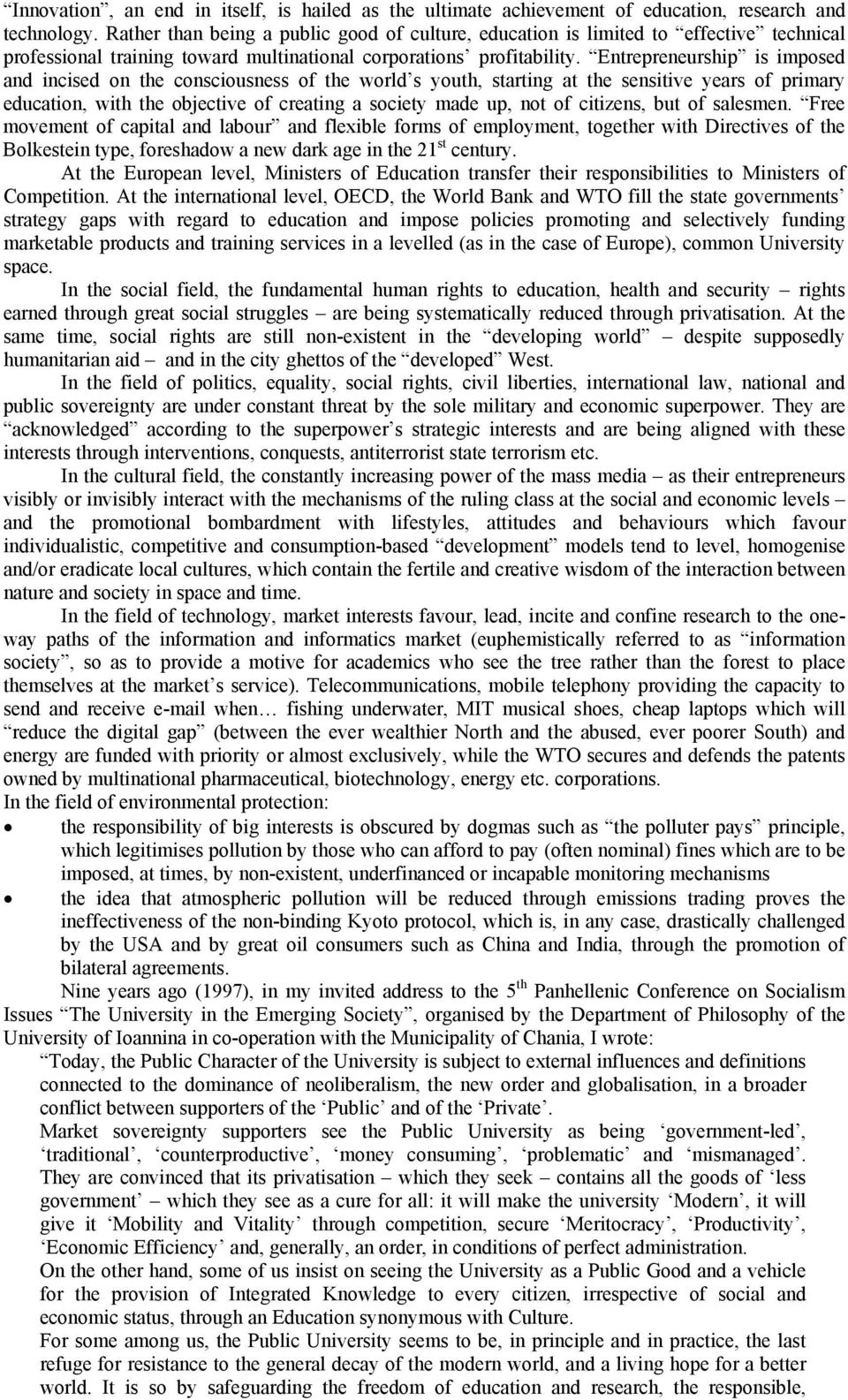 Entrepreneurship is imposed and incised on the consciousness of the world s youth, starting at the sensitive years of primary education, with the objective of creating a society made up, not of