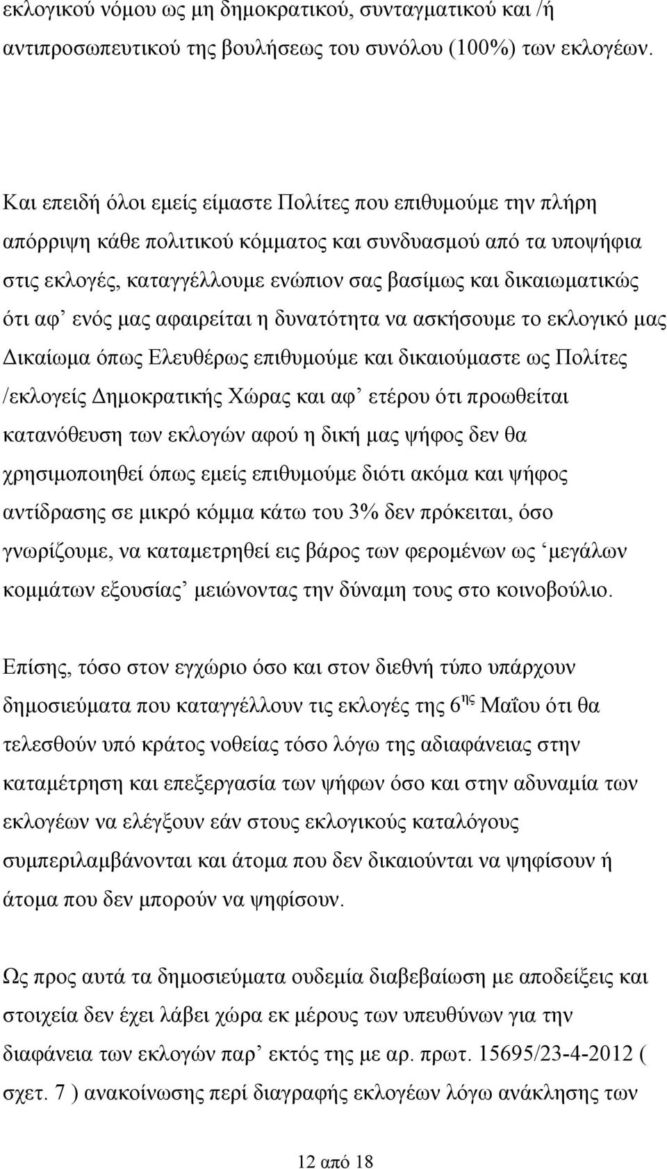 ενός μας αφαιρείται η δυνατότητα να ασκήσουμε το εκλογικό μας Δικαίωμα όπως Ελευθέρως επιθυμούμε και δικαιούμαστε ως Πολίτες /εκλογείς Δημοκρατικής Χώρας και αφ ετέρου ότι προωθείται κατανόθευση των