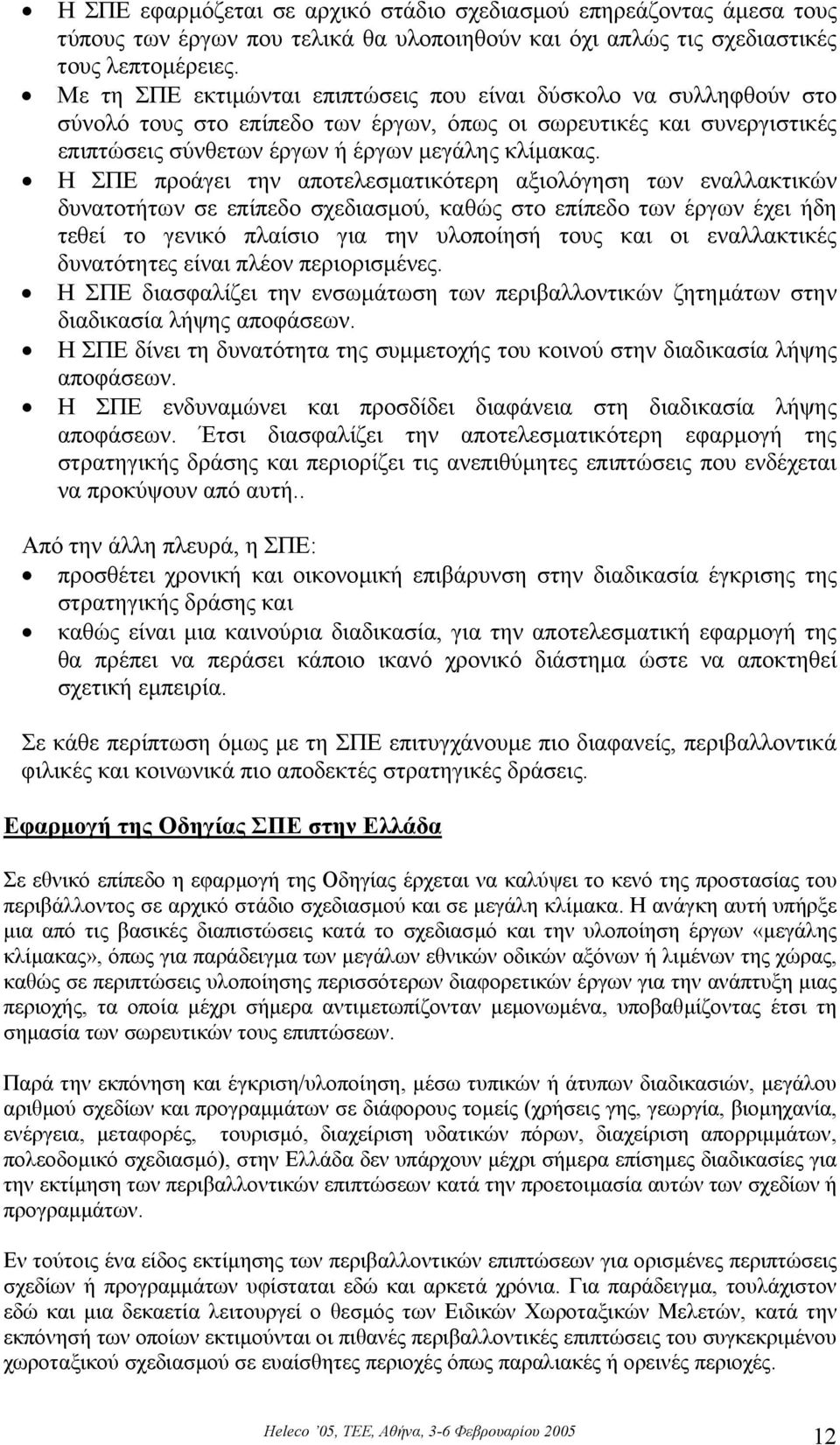 Η ΣΠΕ προάγει την αποτελεσµατικότερη αξιολόγηση των εναλλακτικών δυνατοτήτων σε επίπεδο σχεδιασµού, καθώς στο επίπεδο των έργων έχει ήδη τεθεί το γενικό πλαίσιο για την υλοποίησή τους και οι