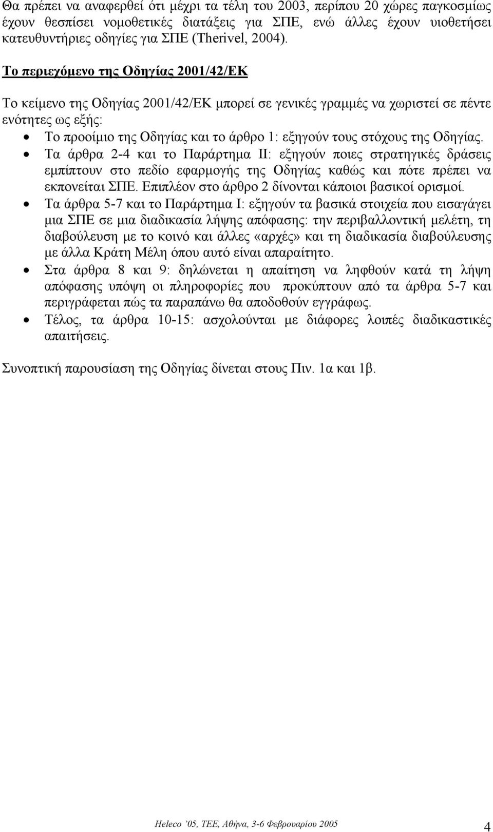 της Οδηγίας. Τα άρθρα 2-4 και το Παράρτηµα ΙΙ: εξηγούν ποιες στρατηγικές δράσεις εµπίπτουν στο πεδίο εφαρµογής της Οδηγίας καθώς και πότε πρέπει να εκπονείται ΣΠΕ.