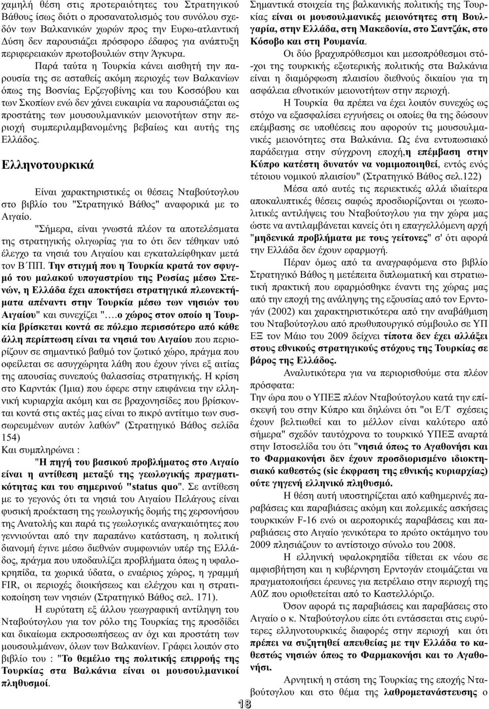 Παρά ταύτα η Τουρκία κάνει αισθητή την πα - ρουσία της σε ασταθείς ακόμη περιοχές των Βαλκανίων όπως της Βοσνίας Ερζεγοβίνης και του Κοσσόβου και των Σκοπίων ενώ δεν χάνει ευκαιρία να παρουσιάζεται