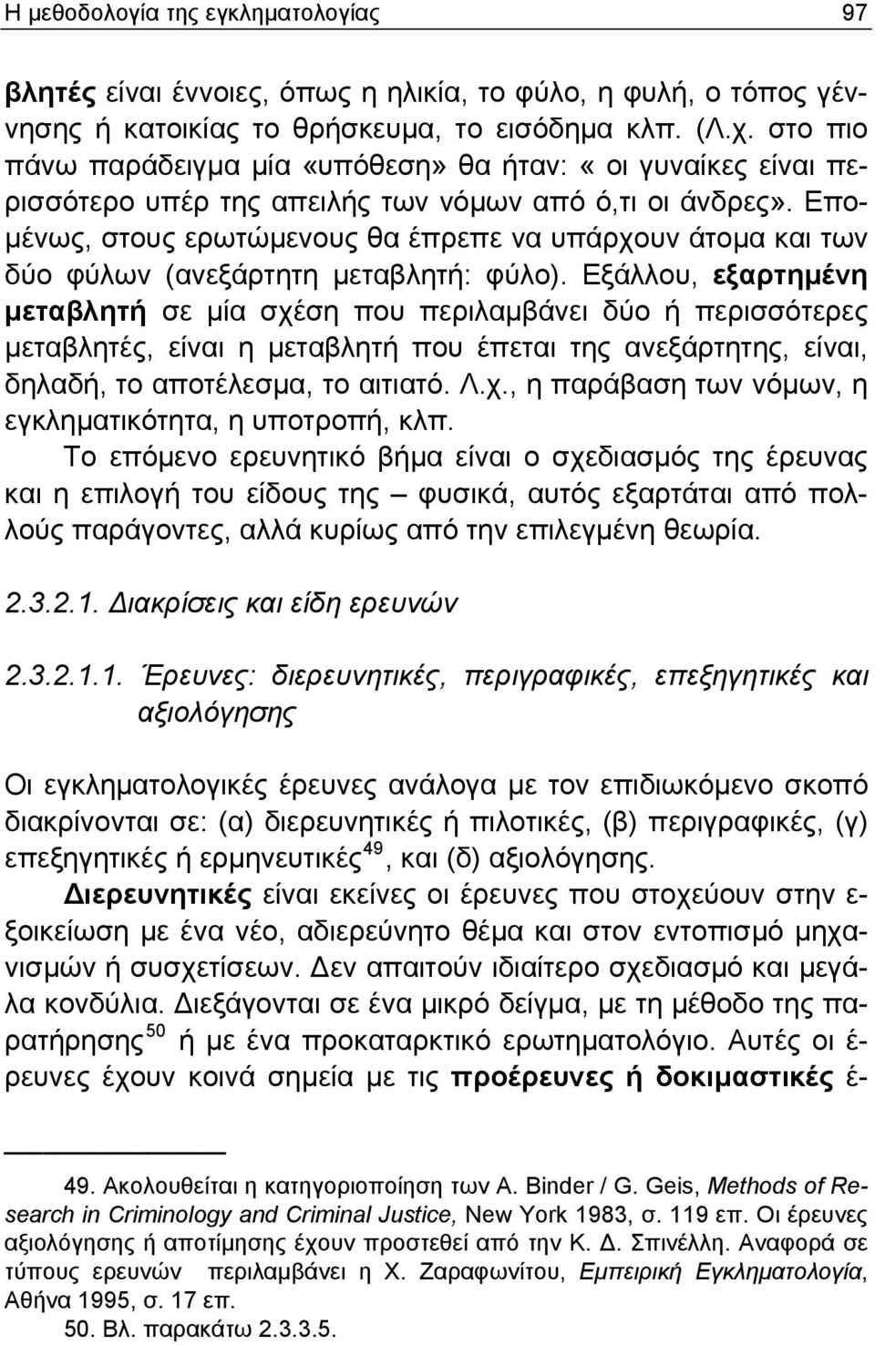 Επομένως, στους ερωτώμενους θα έπρεπε να υπάρχουν άτομα και των δύο φύλων (ανεξάρτητη μεταβλητή: φύλο).