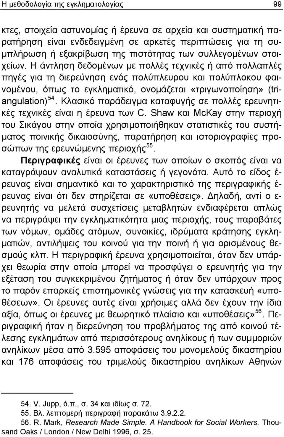 Η άντληση δεδομένων με πολλές τεχνικές ή από πολλαπλές πηγές για τη διερεύνηση ενός πολύπλευρου και πολύπλοκου φαινομένου, όπως το εγκληματικό, ονομάζεται «τριγωνοποίηση» (triangulation) 54.