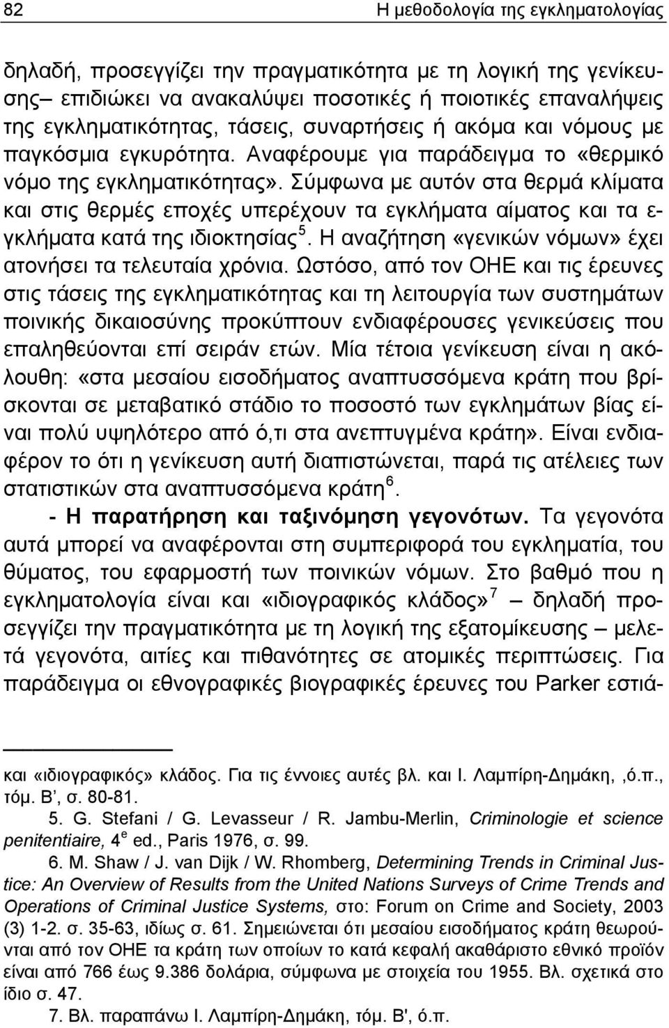 Σύμφωνα με αυτόν στα θερμά κλίματα και στις θερμές εποχές υπερέχουν τα εγκλήματα αίματος και τα ε- γκλήματα κατά της ιδιοκτησίας 5. Η αναζήτηση «γενικών νόμων» έχει ατονήσει τα τελευταία χρόνια.