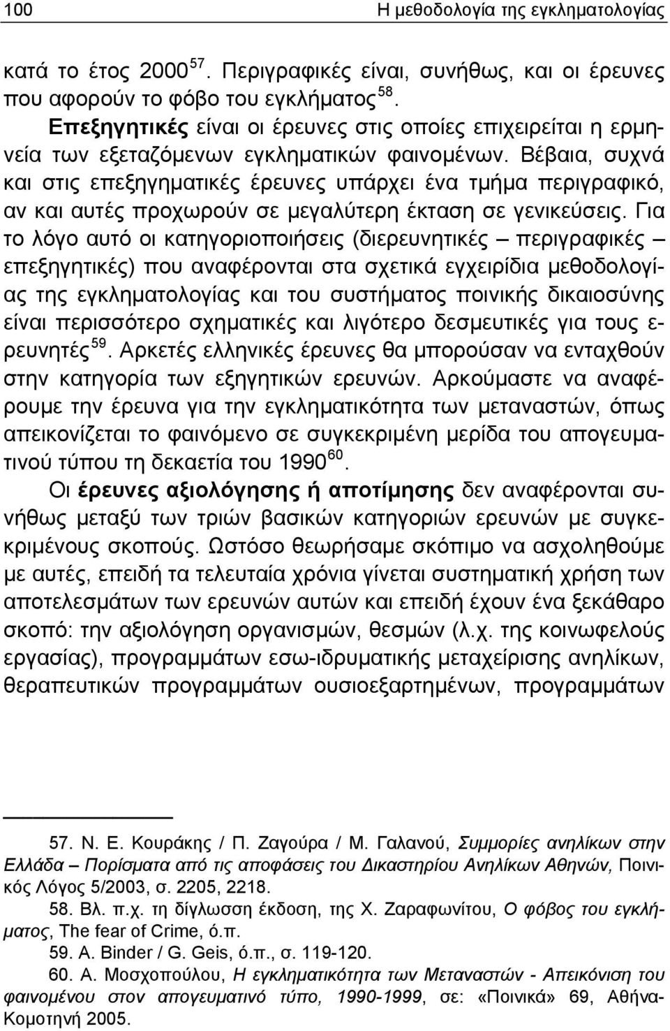 Βέβαια, συχνά και στις επεξηγηματικές έρευνες υπάρχει ένα τμήμα περιγραφικό, αν και αυτές προχωρούν σε μεγαλύτερη έκταση σε γενικεύσεις.