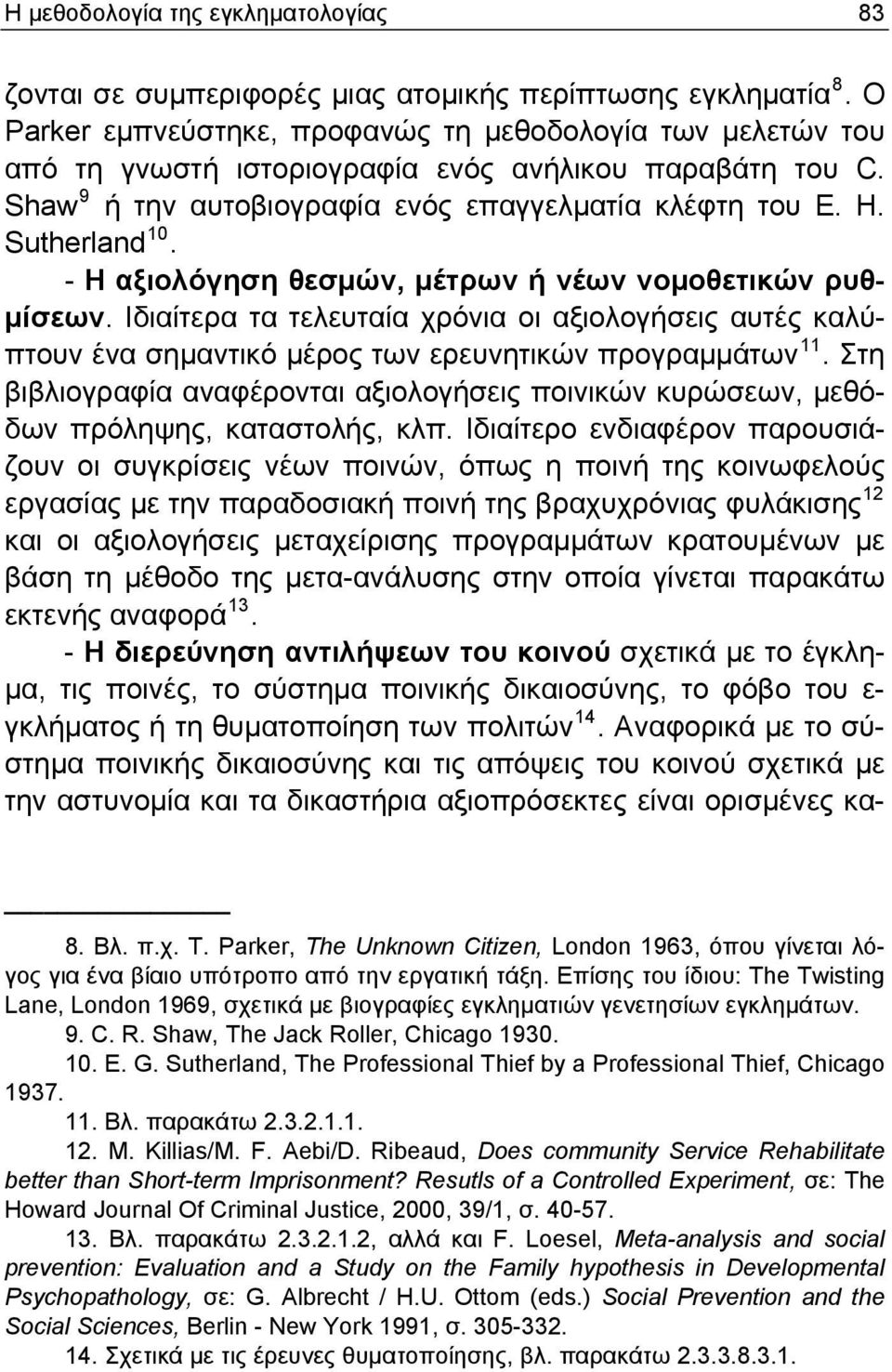 - Η αξιολόγηση θεσμών, μέτρων ή νέων νομοθετικών ρυθμίσεων. Ιδιαίτερα τα τελευταία χρόνια οι αξιολογήσεις αυτές καλύπτουν ένα σημαντικό μέρος των ερευνητικών προγραμμάτων 11.