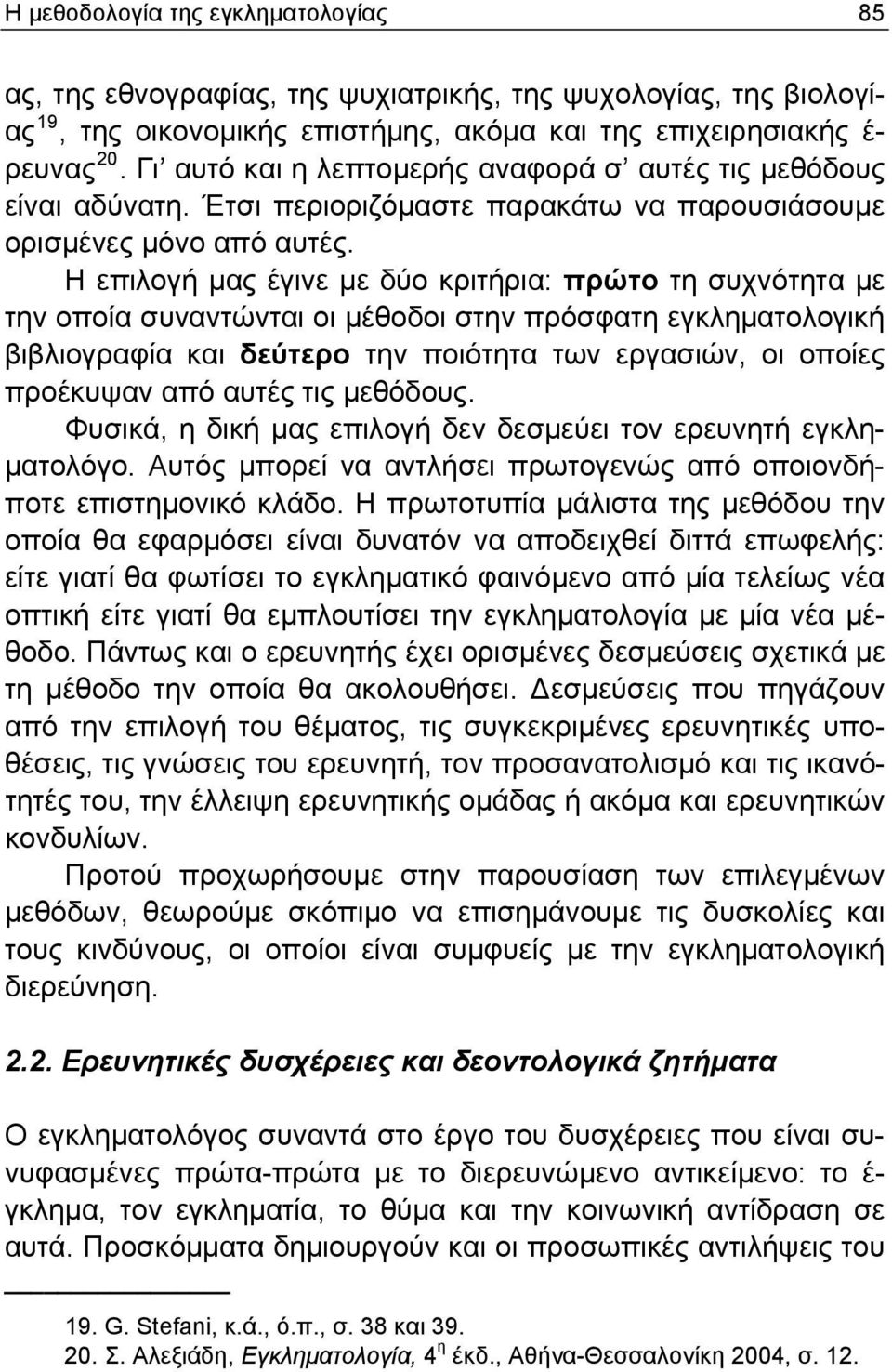 Η επιλογή μας έγινε με δύο κριτήρια: πρώτο τη συχνότητα με την οποία συναντώνται οι μέθοδοι στην πρόσφατη εγκληματολογική βιβλιογραφία και δεύτερο την ποιότητα των εργασιών, οι οποίες προέκυψαν από