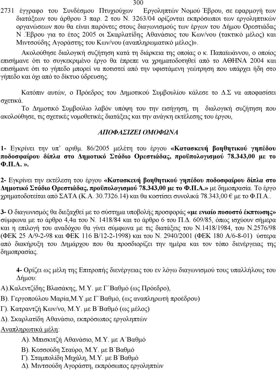 Έβρου για το έτος 2005 οι Σκαρλατίδης Αθανάσιος του Κων/νου (τακτικό μέλος) και Μιντσούδης Αγοράστης του Κων/νου (αναπληρωματικό μέλος)». Ακολούθησε διαλογική συζήτηση κατά τη διάρκεια της οποίας ο κ.