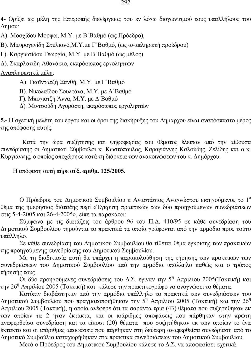 Μπογιατζή Άννα, Μ.Υ. με Δ Βαθμό Δ). Μιντσούδη Αγοράστη, εκπρόσωπος εργοληπτών 5.- Η σχετική μελέτη του έργου και οι όροι της διακήρυξης του Δημάρχου είναι αναπόσπαστo μέρος της απόφασης αυτής.