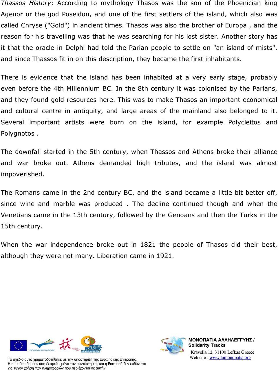 Another story has it that the oracle in Delphi had told the Parian people to settle on "an island of mists", and since Thassos fit in on this description, they became the first inhabitants.