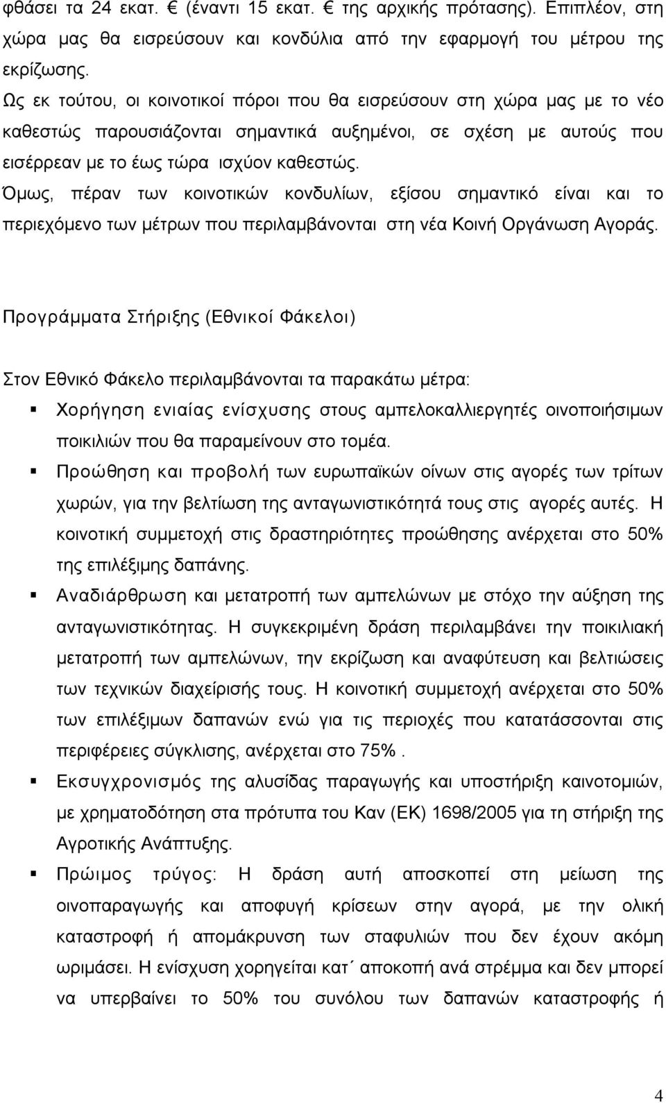 Όμως, πέραν των κοινοτικών κονδυλίων, εξίσου σημαντικό είναι και το περιεχόμενο των μέτρων που περιλαμβάνονται στη νέα Κοινή Οργάνωση Αγοράς.