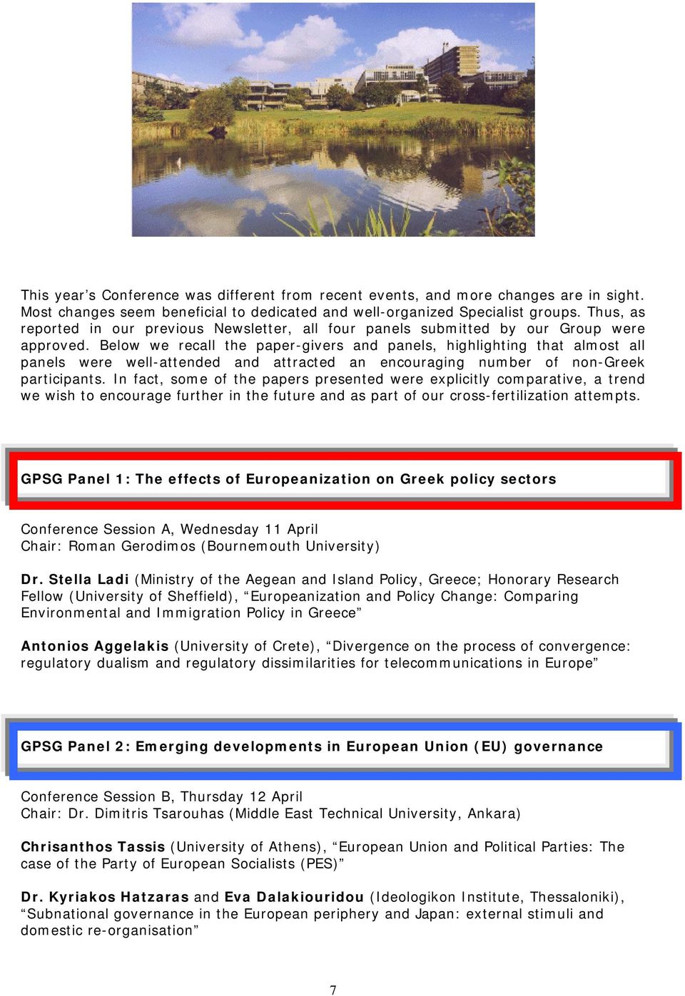 Below we recall the paper-givers and panels, highlighting that almost all panels were well-attended and attracted an encouraging number of non-greek participants.