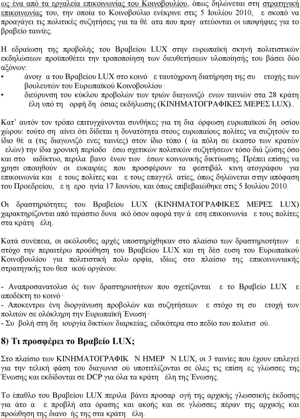 Η εδραίωση της προβολής του Βραβείου LUX στην ευρωπαϊκή σκηνή πολιτιστικών εκδηλώσεων προϋποθέτει την τροποποίηση των διευθετήσεων υλοποίησής του βάσει δύο αξόνων: άνοιγμα του Βραβείου LUX στο κοινό