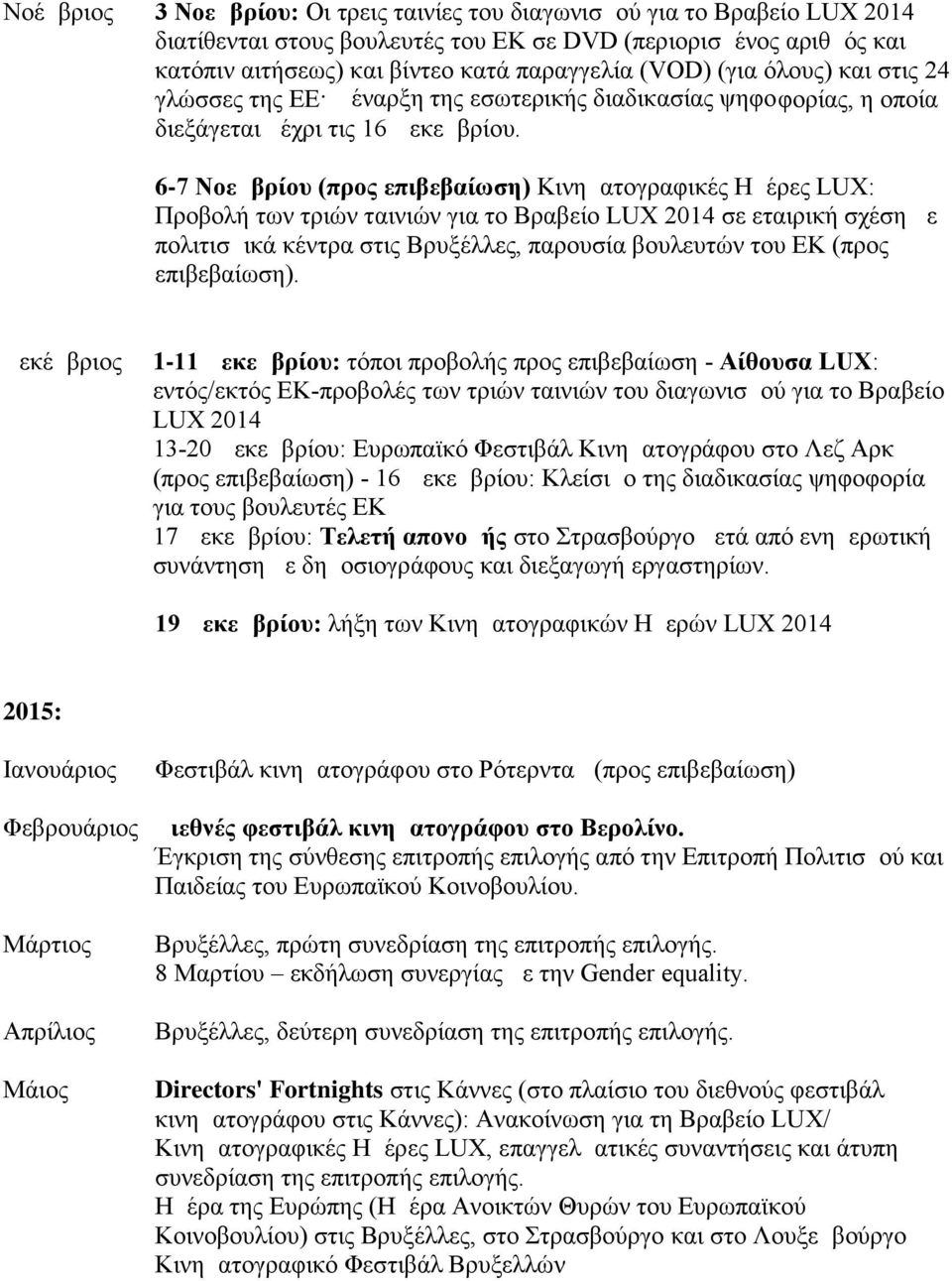 6-7 Νοεμβρίου (προς επιβεβαίωση) Κινηματογραφικές Ημέρες LUX: Προβολή των τριών ταινιών για το Βραβείο LUX 2014 σε εταιρική σχέση με πολιτισμικά κέντρα στις Βρυξέλλες, παρουσία βουλευτών του ΕΚ (προς