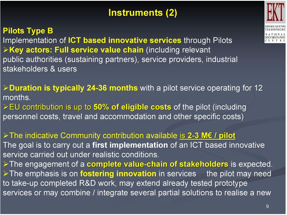 EU contribution is up to 50% of eligible costs of the pilot (including personnel costs, travel and accommodation and other specific costs) The indicative Community contribution available is 2-33 M M