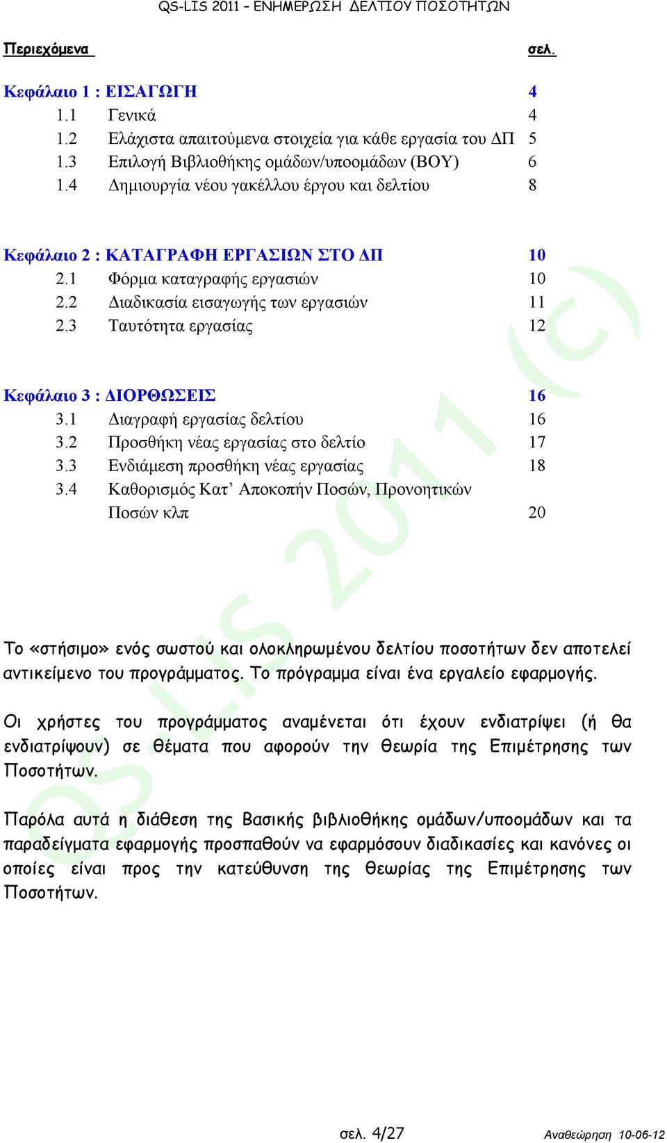 3 Ταυτότητα εργασίας 12 Κεφάλαιο 3 : ΔΙΟΡΘΩΣΕΙΣ 16 3.1 Διαγραφή εργασίας δελτίου 16 3.2 Προσθήκη νέας εργασίας στο δελτίο 17 3.3 Ενδιάμεση προσθήκη νέας εργασίας 18 3.