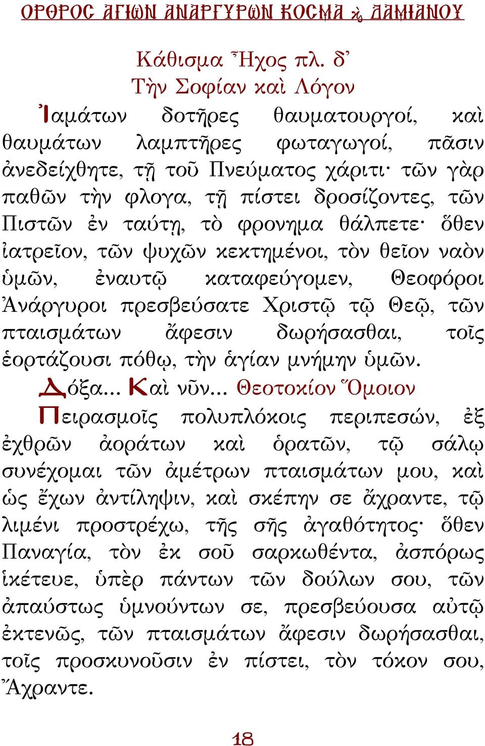 τὸ φρονημα θάλπετε ὅθεν ἰατρεῖον, τῶν ψυχῶν κεκτημένοι, τὸν θεῖον ναὸν ὑμῶν, ἐναυτῷ καταφεύγομεν, Θεοφόροι Ἀνάργυροι πρεσβεύσατε Χριστῷ τῷ Θεῷ, τῶν πταισμάτων ἄφεσιν δωρήσασθαι, τοῖς ἑορτάζουσι πόθῳ,