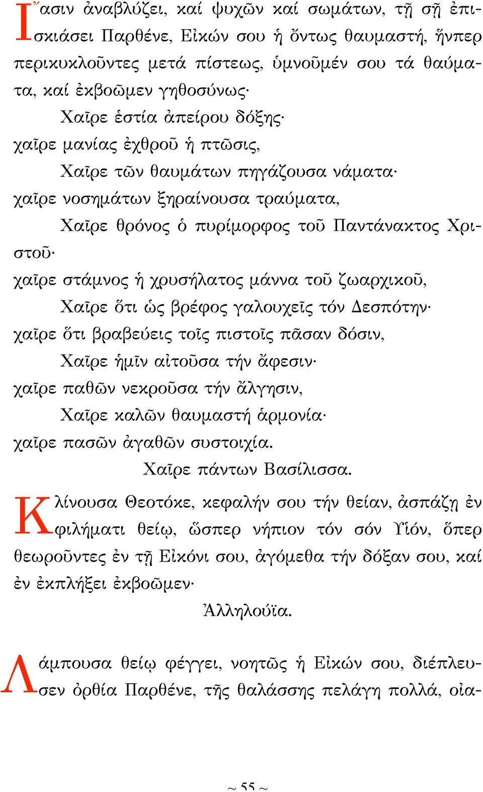 ζωαρχικοῦ, Χαῖρε ὅτι ὡς βρέφος γαλουχεῖς τόν Δεσπότην χαῖρε ὅτι βραβεύεις τοῖς πιστοῖς πᾶσαν δόσιν, Χαῖρε ἡμῖν αἰτοῦσα τήν ἄφεσιν χαῖρε παθῶν νεκροῦσα τήν ἄλγησιν, Χαῖρε καλῶν θαυμαστή ἁρμονία χαῖρε