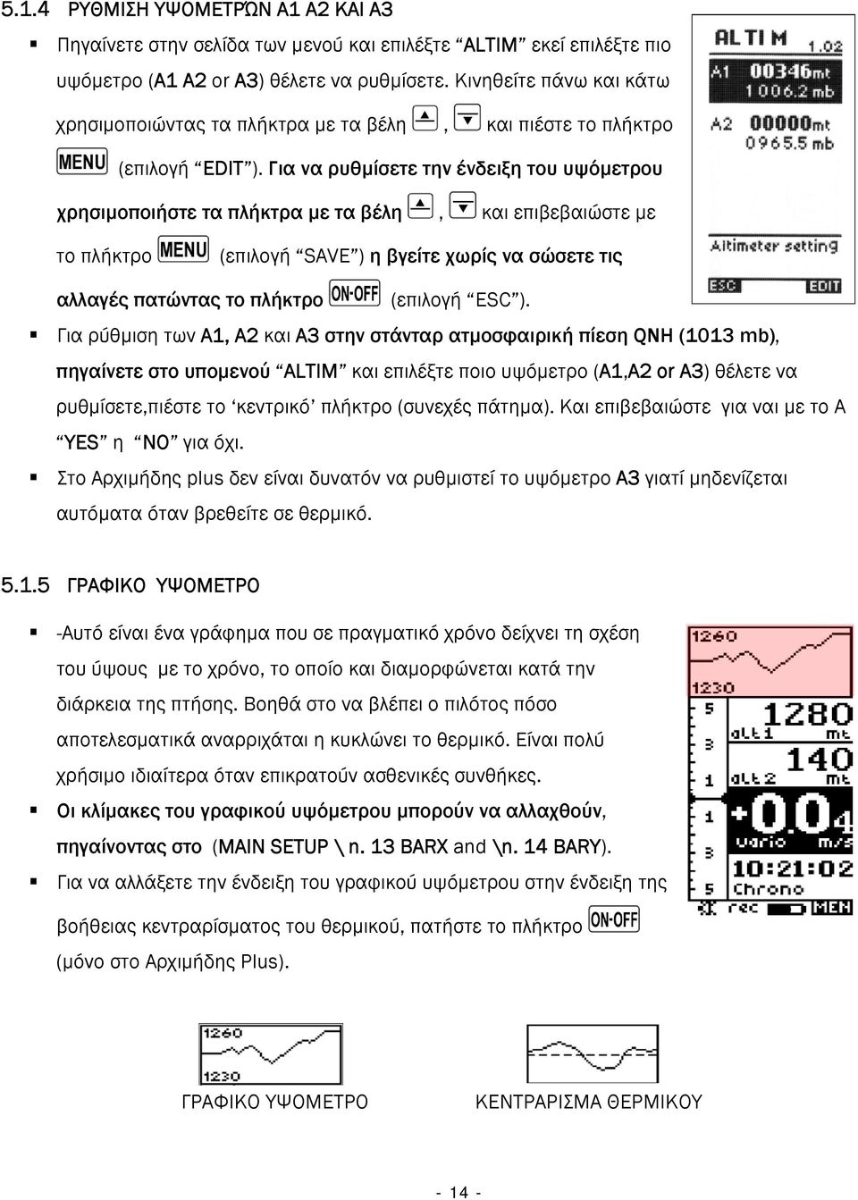 Για να ρυθμίσετε την ένδειξη του υψόμετρου χρησιμοποιήστε τα πλήκτρα με τα βέλη, και επιβεβαιώστε με το πλήκτρο (επιλογή SAVE ) η βγείτε χωρίς να σώσετε τις αλλαγές πατώντας το πλήκτρο (επιλογή ESC ).