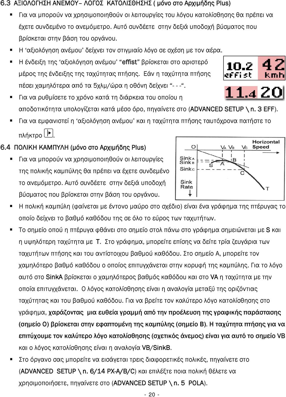 Η ένδειξη της αξιολόγηση ανέμου effist βρίσκεται στο αριστερό μέρος της ένδειξης της ταχύτητας πτήσης. Εάν η ταχύτητα πτήσης πέσει χαμηλότερα από τα 5χλμ/ώρα η οθόνη δείχνει - - -.