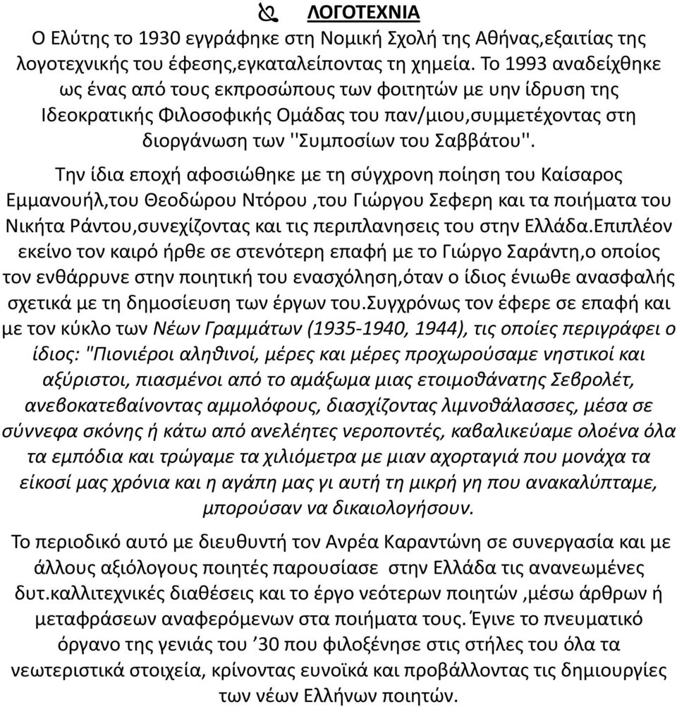 Την ίδια εποχή αφοσιώθηκε με τη σύγχρονη ποίηση του Καίσαρος Εμμανουήλ,του Θεοδώρου Ντόρου,του Γιώργου Σεφερη και τα ποιήματα του Νικήτα Ράντου,συνεχίζοντας και τις περιπλανησεις του στην Ελλάδα.