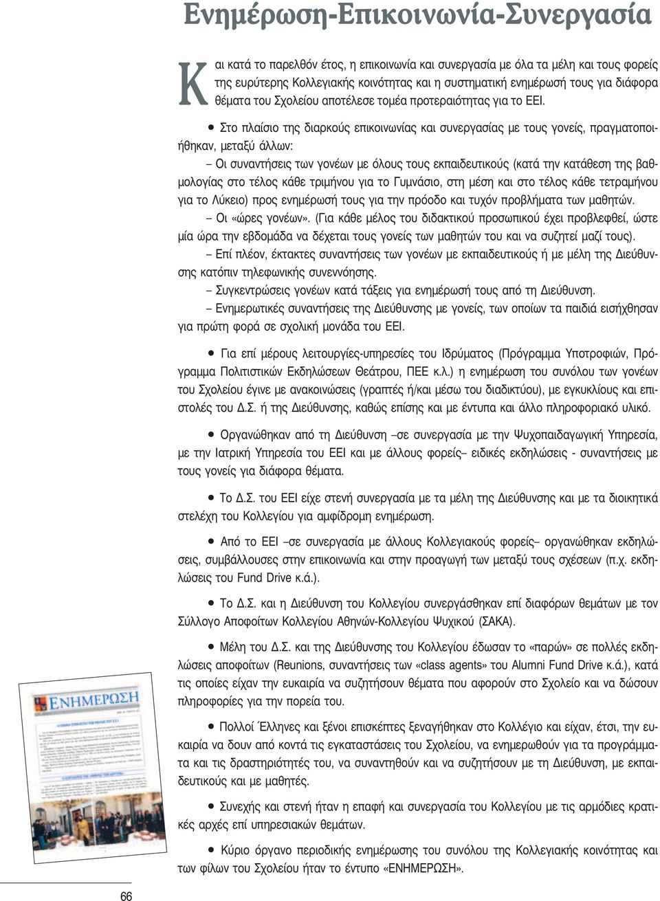 Στο πλαίσιο της διαρκούς επικοινωνίας και συνεργασίας με τους γονείς, πραγματοποιήθηκαν, μεταξύ άλλων: Οι συναντήσεις των γονέων με όλους τους εκπαιδευτικούς (κατά την κατάθεση της βαθμολογίας στο