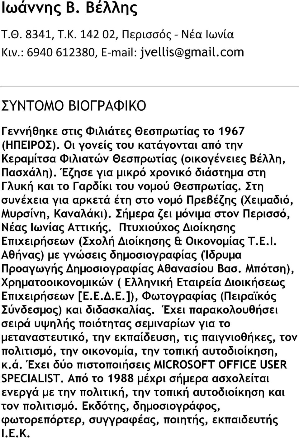 Στη συνέχεια για αρκετά έτη στο νομό Πρεβέζης (Χειμαδιό, Μυρσίνη, Καναλάκι). Σήμερα ζει μόνιμα στον Περισσό, Νέας Ιωνίας Αττικής. Πτυχιούχος Διοίκησης Επιχειρήσεων (Σχολή Διοίκησης & Οικονομίας Τ.Ε.Ι. Αθήνας) με γνώσεις δημοσιογραφίας (Ίδρυμα Προαγωγής Δημοσιογραφίας Αθανασίου Βασ.