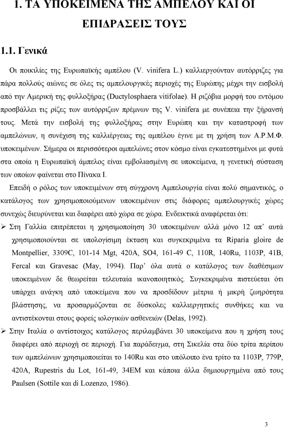 Η ριζόβια μορφή του εντόμου προσβάλλει τις ρίζες των αυτόρριζων πρέμνων της V. vinifera με συνέπεια την ξήρανσή τους.