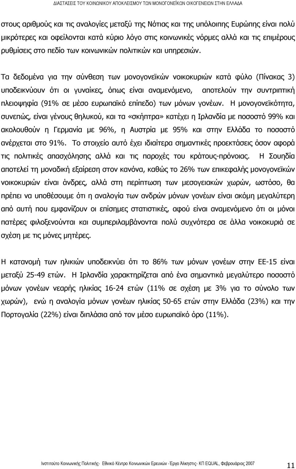 Τα δεδομένα για την σύνθεση των μονογονεϊκών νοικοκυριών κατά φύλο (Πίνακας 3) υποδεικνύουν ότι οι γυναίκες, όπως είναι αναμενόμενο, αποτελούν την συντριπτική πλειοψηφία (91% σε μέσο ευρωπαϊκό