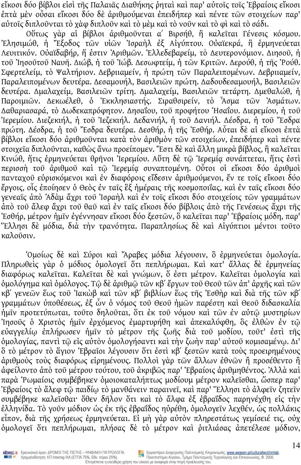 Οὐαϊδαβήρ, ἥ ἐστιν Ἀριθμῶν. Ἐλλεδεβαρείμ, τὸ ευτερονόμιον. ιησοῦ, ἡ τοῦ Ἰησοῦτοῦ Ναυῆ. ιώβ, ἡ τοῦ Ἰώβ. εσωφτείμ, ἡ τῶν Κριτῶν. ερούθ, ἡ τῆς Ῥούθ. Σφερτελείμ, τὸ Ψαλτήριον.