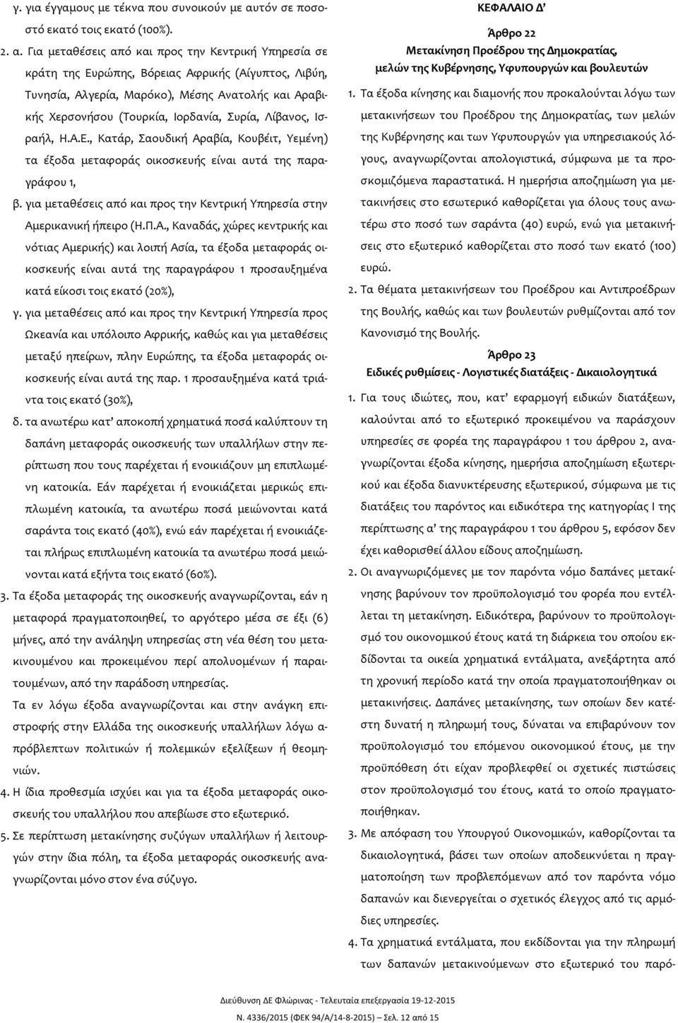 Για μεταθέσεις από και προς την Κεντρική Υπηρεσία σε κράτη της Ευρώπης, Βόρειας Αφρικής (Αίγυπτος, Λιβύη, Τυνησία, Αλγερία, Μαρόκο), Μέσης Ανατολής και Αραβικής Χερσονήσου (Τουρκία, Ιορδανία, Συρία,