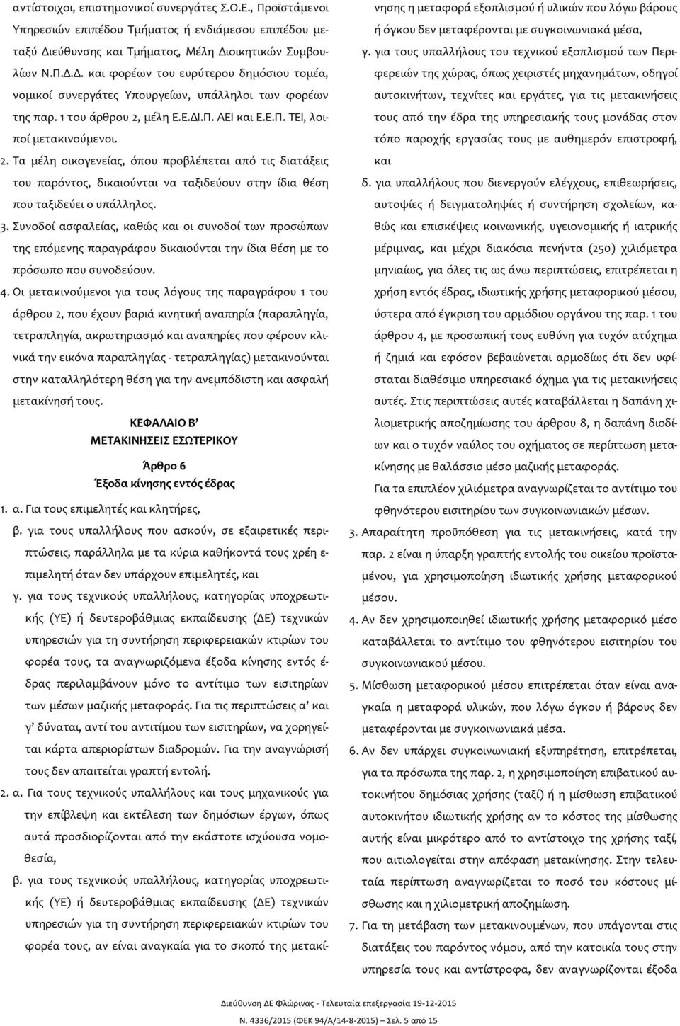 Ε.Π. ΤΕΙ, λοιποί μετακινούμενοι. 2. Τα μέλη οικογενείας, όπου προβλέπεται από τις διατάξεις του παρόντος, δικαιούνται να ταξιδεύουν στην ίδια θέση που ταξιδεύει ο υπάλληλος. 3.