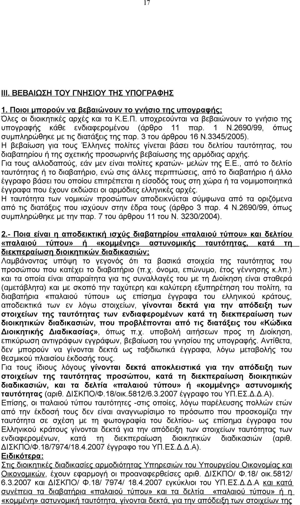Η βεβαίωση για τους Έλληνες πολίτες γίνεται βάσει του δελτίου ταυτότητας, του διαβατηρίου ή της σχετικής προσωρινής βεβαίωσης της αρμόδιας αρχής.