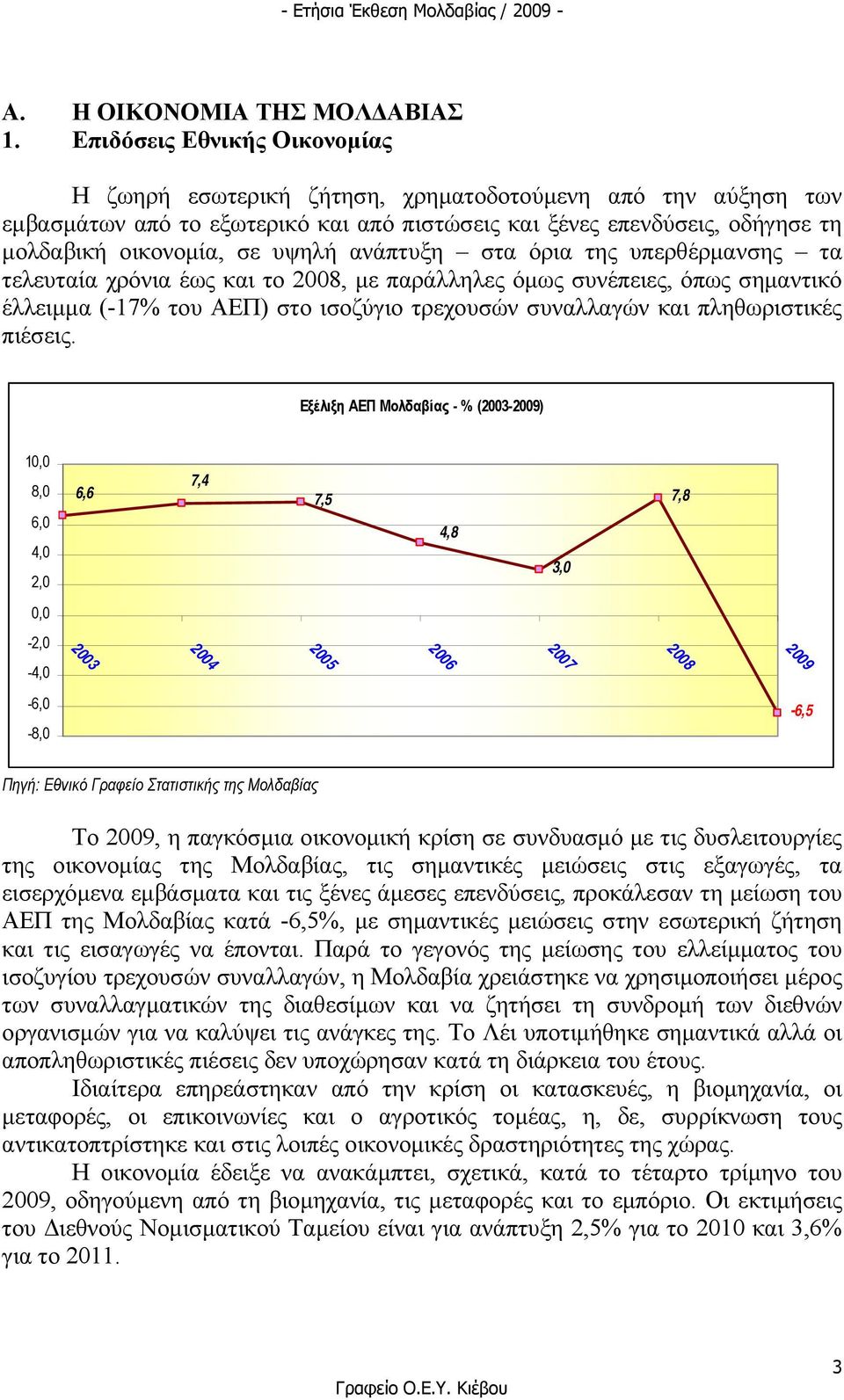 ανάπτυξη στα όρια της υπερθέρµανσης τα τελευταία χρόνια έως και το 2008, µε παράλληλες όµως συνέπειες, όπως σηµαντικό έλλειµµα (-17% του ΑΕΠ) στο ισοζύγιο τρεχουσών συναλλαγών και πληθωριστικές