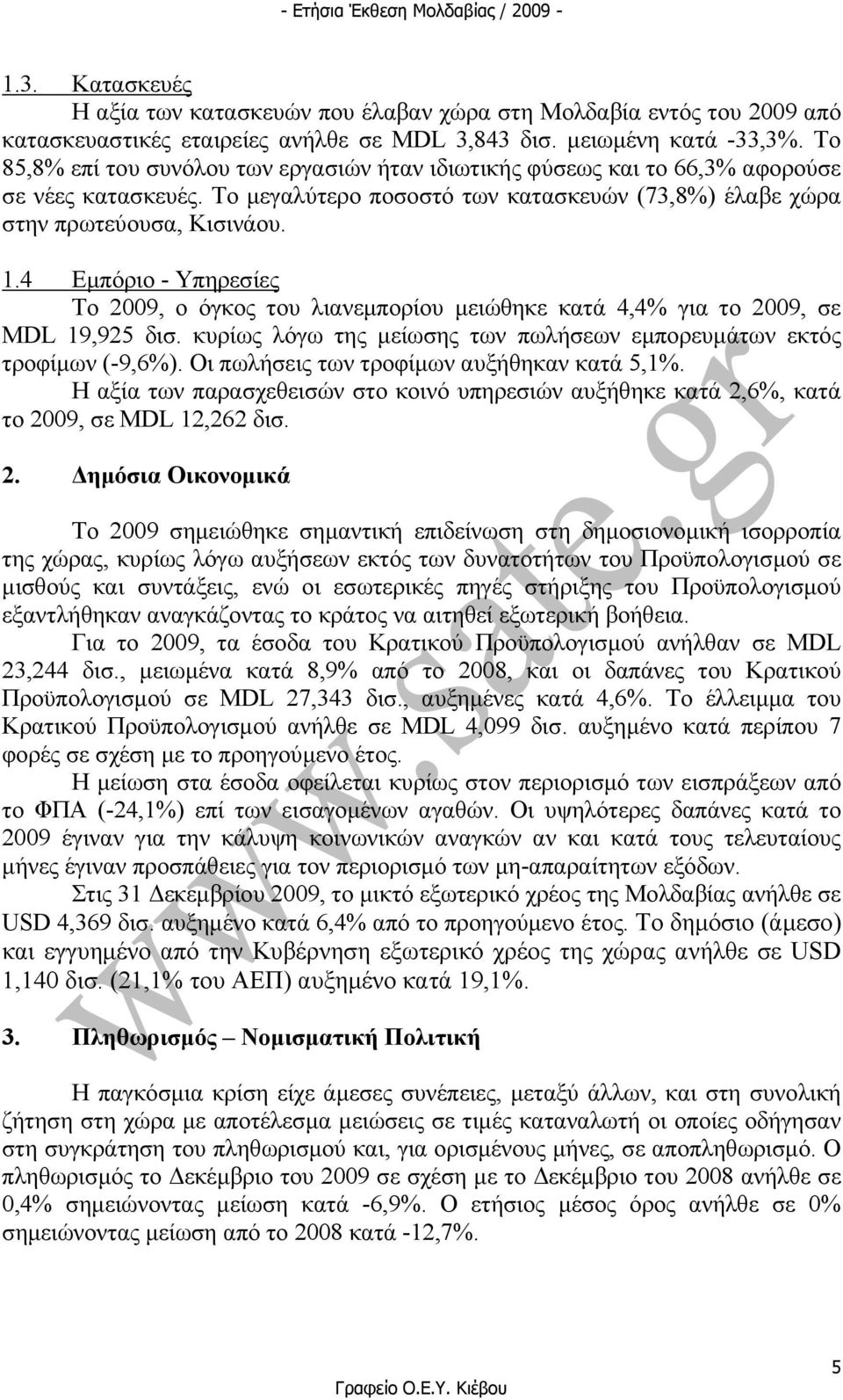 4 Εµπόριο - Υπηρεσίες Το 2009, ο όγκος του λιανεµπορίου µειώθηκε κατά 4,4% για το 2009, σε MDL 19,925 δισ. κυρίως λόγω της µείωσης των πωλήσεων εµπορευµάτων εκτός τροφίµων (-9,6%).