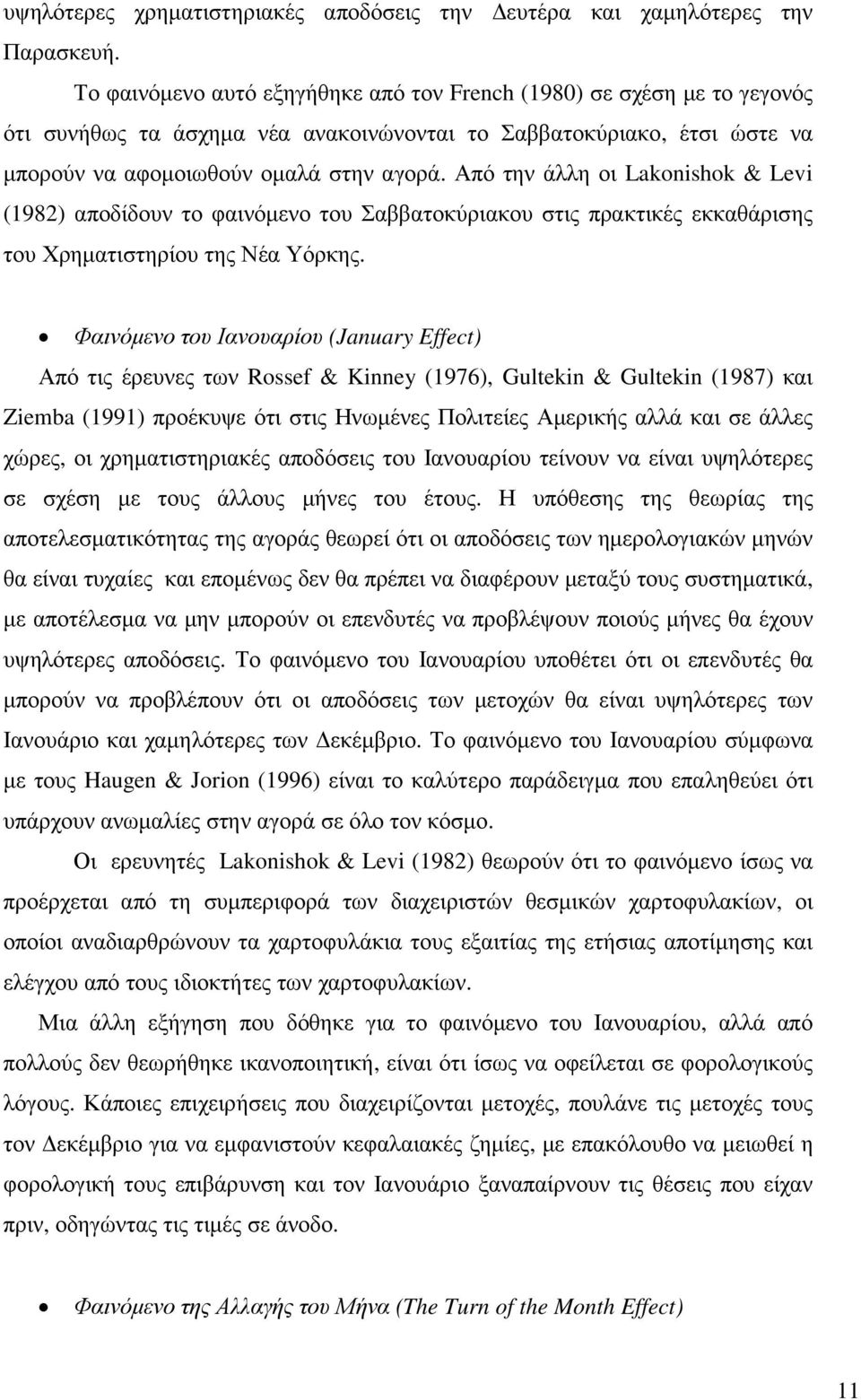 Από την άλλη οι Lakonishok & Levi (1982) αποδίδουν το φαινόµενο του Σαββατοκύριακου στις πρακτικές εκκαθάρισης του Χρηµατιστηρίου της Νέα Υόρκης.