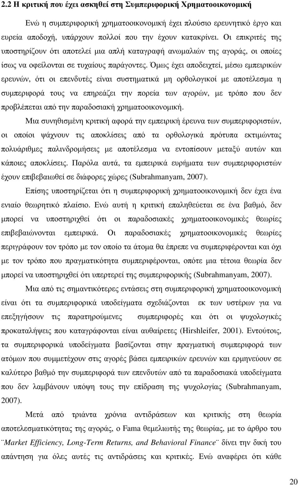 Όµως έχει αποδειχτεί, µέσω εµπειρικών ερευνών, ότι οι επενδυτές είναι συστηµατικά µη ορθολογικοί µε αποτέλεσµα η συµπεριφορά τους να επηρεάζει την πορεία των αγορών, µε τρόπο που δεν προβλέπεται από