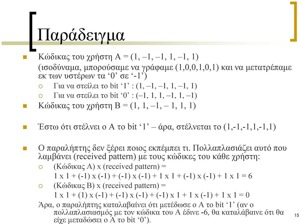 Πολλαπλασιάζει αυτό που λαμβάνει (received pattern) με τους κώδικες του κάθε χρήστη: (Κώδικας A) x (received pattern) = 1 x 1 + (-1) x (-1) + (-1) x (-1) + 1 x 1 + (-1) x (-1) + 1 x 1 = 6 (Κώδικας Β)