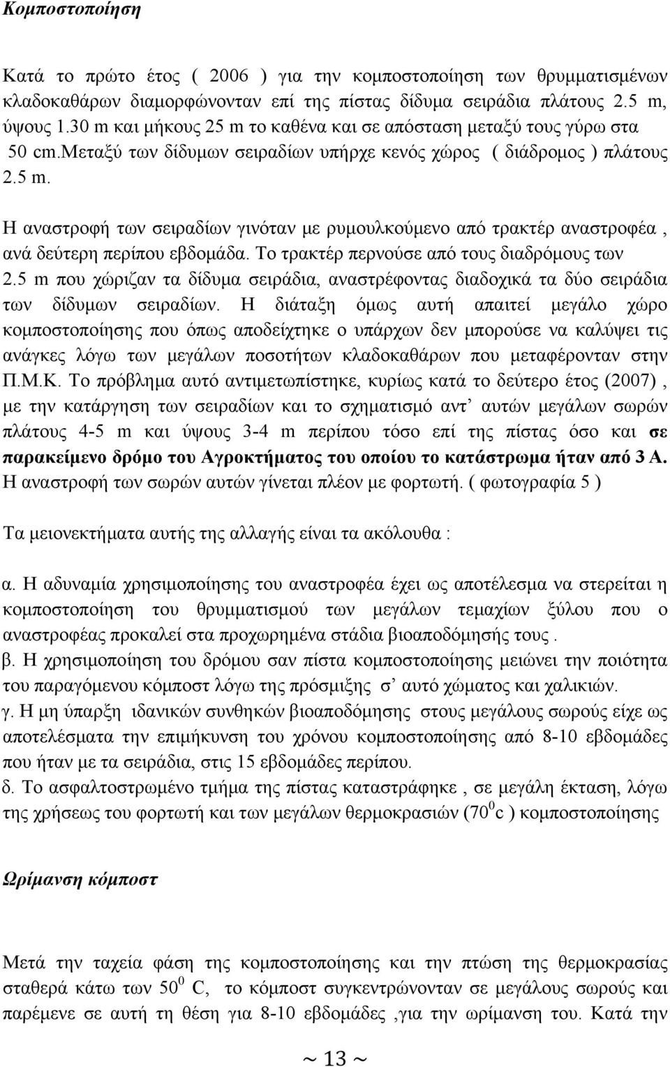 Το τρακτέρ περνούσε από τους διαδρόμους των 2.5 m που χώριζαν τα δίδυμα σειράδια, αναστρέφοντας διαδοχικά τα δύο σειράδια των δίδυμων σειραδίων.