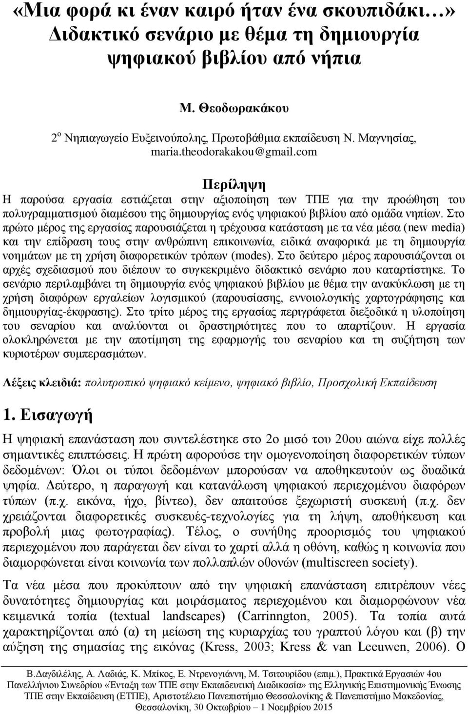 com Περίληψη Η παρούσα εργασία εστιάζεται στην αξιοποίηση των ΤΠΕ για την προώθηση του πολυγραμματισμού διαμέσου της δημιουργίας ενός ψηφιακού βιβλίου από ομάδα νηπίων.